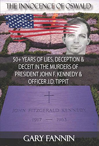 The Innocence of Oswald: 50+ Years of Lies, Deception & Deceit in the Murders of President John F. Kennedy & Officer J.D. Tippit