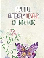 Beautiful Butterfly Designs Coloring Book: Butterflies And Flowers Coloring Book For Adults, A Stress Relief And Relaxation Activity Book For Coloring B08D4VQ83F Book Cover