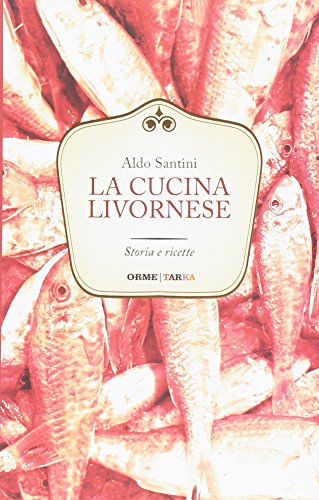 La cucina livornese. Storia e ricette