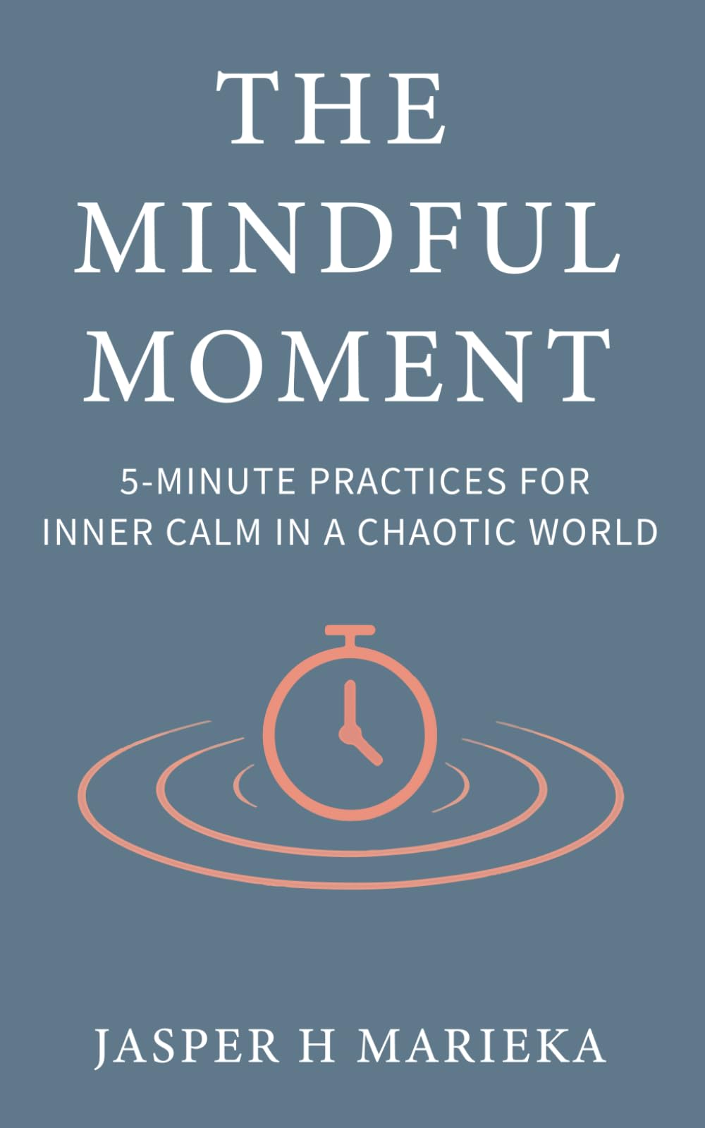 The Mindful Moment: 5-Minute Mindfulness Practices for Inner Calm in a Chaotic World