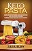 Keto Pasta: Quick and Easy Keto Noodle and Low Carb Pasta and Sauce Recipes, Designed to Promote Weight Loss and a Healthy Lifestyle!