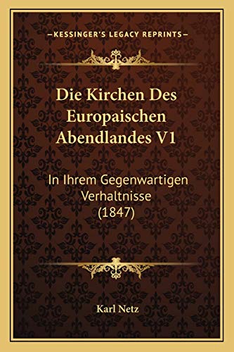 Die Kirchen Des Europaischen Abendlandes V1: In Ihrem Gegenwartigen Verhaltnisse (1847) (German Edition)