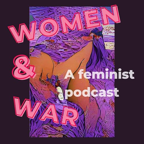 Women & War: A Feminist Podcast cover art