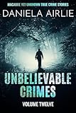 Unbelievable Crimes Volume Twelve: Macabre Yet Unknown True Crime Stories (English Edition)