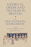 Medieval Dress and Textiles in Britain: A Multilingual Sourcebook (Medieval and Renaissance Clothing and Textiles)