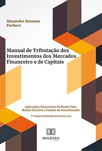 Manual de Tributação dos Investimentos dos Mercados Financeiro e de Capitais: aplicações financeiras de Renda Fixa, Renda Variável e Fundos de Investimento