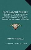 Facts About Sherry: Gleaned In The Vineyards And Bodegas Of The Jerez, Seville, Moguer, And Montilla Districts During The Autumn Of 1875 (1876)