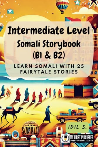 Intermediate Level Somali Storybook (B1 & B2): Learn Somali with 25 Fairytale Stories (Learning Somali with Ease)
