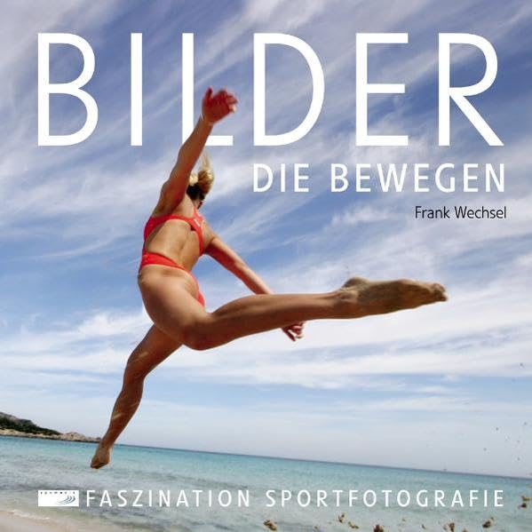 Bilder, die bewegen: Faszination Sportfotografie: Faszination Sportfotografie: Katalog zur Wanderausstellung