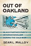 Out of Oakland: Black Panther Party Internationalism during the Cold War (The United States in the World)
