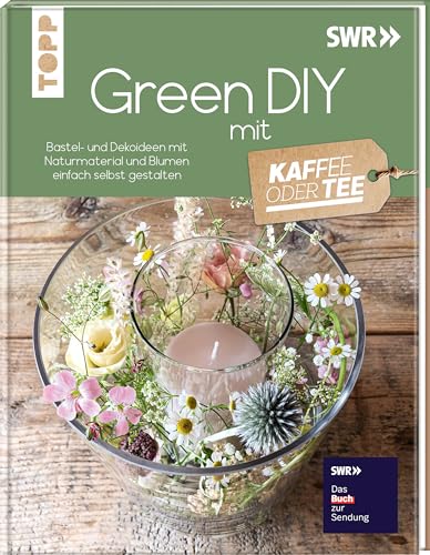 Green DIY mit Kaffee oder Tee: Bastel- und Dekoideen mit Naturmaterial und Blumen einfach selbst gestalten