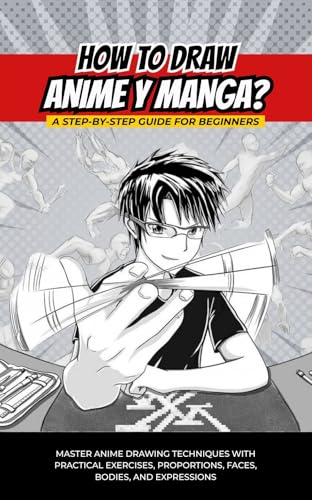 How to Draw Anime and Manga: A Step-by-Step Guide for Beginners: Master Anime Drawing Techniques with Practical Exercises, Proportions, Faces, Bodies, and Expressions (English Edition)
