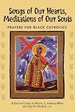 Songs of Our Hearts, Meditations of Our Souls: Prayers for Black Catholics