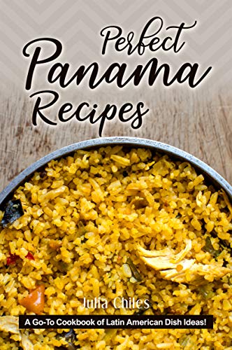 Perfect Panama Recipes: A Go-To Cookbook Of Latin American Dish Ideas! cover