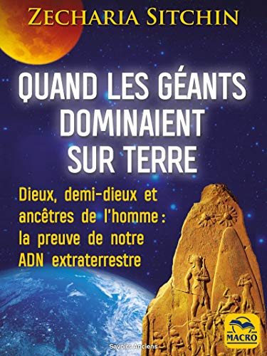 Quand les géants dominaient sur Terre: Dieux, demi-dieux et ancêtres de l’homme : la preuve de notre ADN extraterrestre (Savoirs Anciens)