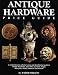 Antique Hardware Price Guide: A Comprehensive Collector's Price Guide and Identification Guide to Vintage Doorknobs, Door Bells, Mail Slots, Hinges, Door Pulls, Shutter Hardware and Lockets