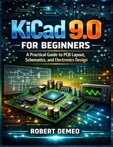 KiCad 9.0 for Beginners: A Practical Guide to PCB Layout, Schematics, and Electronics Design.