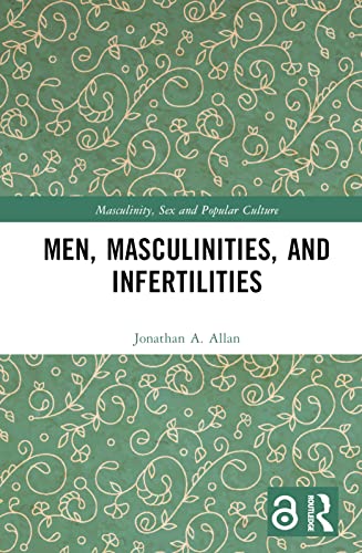 Men, Masculinities, and Infertilities (Masculinity, Sex and Popular Culture)