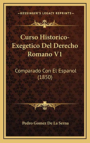 Curso Historico-Exegetico Del Derecho Romano V1: Comparado Con El Espanol (1850) (Spanish Edition)