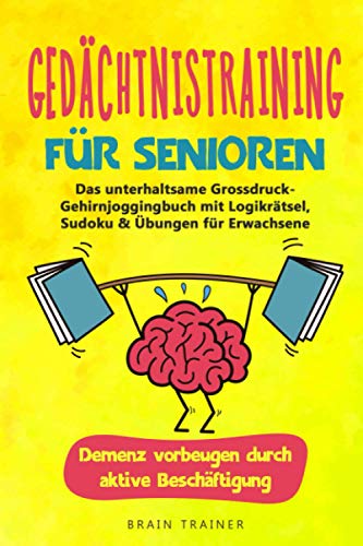 Gedächtnistraining für Senioren: Das unterhaltsame Grossdruck-Gehirnjoggingbuch mit Logikrätsel, Sudoku & Übungen für Erwachsene - Demenz vorbeugen ... (Geschenk Oma, Opa) (German Edition)