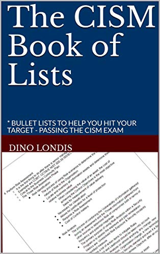 The CISM Book of Lists: * BULLET LISTS TO HELP YOU HIT YOUR TARGET - PASSING THE CISM EXAM