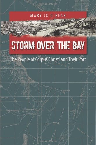 Storm over the Bay: The People of Corpus Christi and Their Port (Gulf Coast Books, sponsored by Texas A&M University-Corpus Christi Book 16)