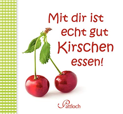 Mit dir ist echt gut Kirschen essen! Mit dir ist echt gut Kirschen essen!