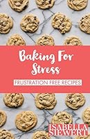 Baking For Stress: A basic cookbook to introduce anyone to the kitchen 1982908327 Book Cover