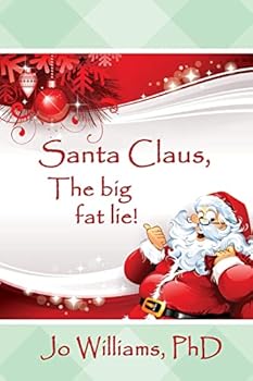 Santa Claus, the Big Fat Lie!