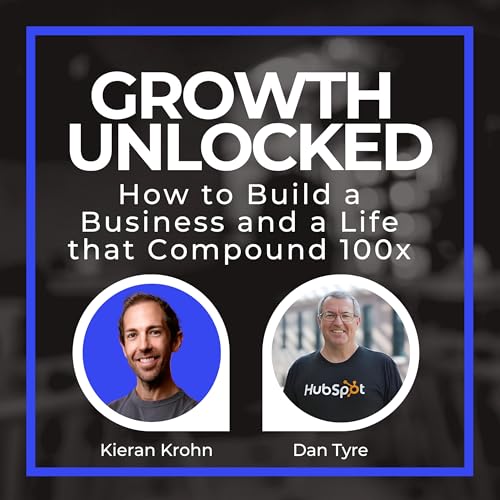 How to Build a Business and a Life that Compound 100x | Growth Unlocked (E35)