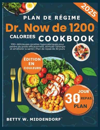 Plan de régime Dr. Now de 1200 calories CookbooK: 100+ délicieuses recettes hypocaloriques pour...