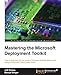 Mastering the Microsoft Deployment Toolkit: Take a deep dive into the world of Windows desktop deployment using the Microsoft Deployment Toolkit