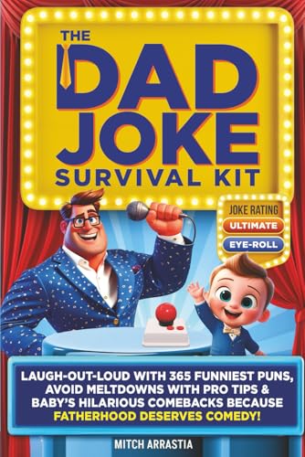 The Dad Joke Survival Kit: Laugh-Out-Loud With 365 Funniest Puns, Avoid Meltdowns With Pro Tips & Baby's Hilarious Comebacks Because Fatherhood Deserves Comedy!