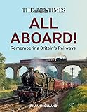 The Times All Aboard!: Remembering Britain's Railways