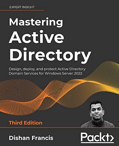 Mastering Active Directory: Design, Deploy, And Protect Active Directory Domain Services For Windows Server 2022, 3Rd Edition #TOP25