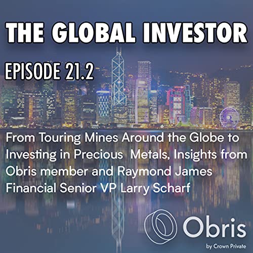 Episode 21.2 Larry Scharf - From Touring Mines Around the globe to Investing In Precious Metals