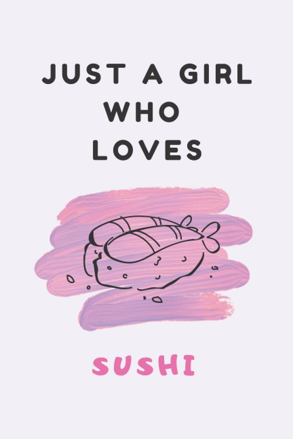 Just A Girl Who Loves Sushi NoteBook Journal | 6x9 inches | 120 Lined Pages | Japanese Food & Japan Sushi Lovers Gift