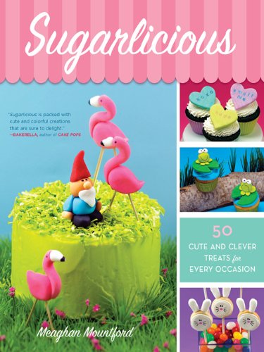 Sugarlicious: 50 Cute and Clever Treats for Every Occasion – The Ultimate Baking Bible for Decorated Cookies and Cupcakes