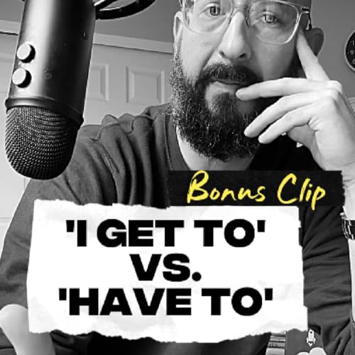 You 'Get To' vs. You 'Have To...' (Bonus Clip) cover art