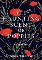 The Haunting Scent of Poppies: A Ghost Story 1738436403 Book Cover