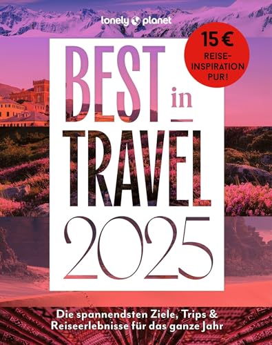 LONELY PLANET Best in Travel 2025: Die spannendsten Ziele, Trips & Reiseerlebnisse für das ganze Jahr (LONELY PLANET Reiseführer)