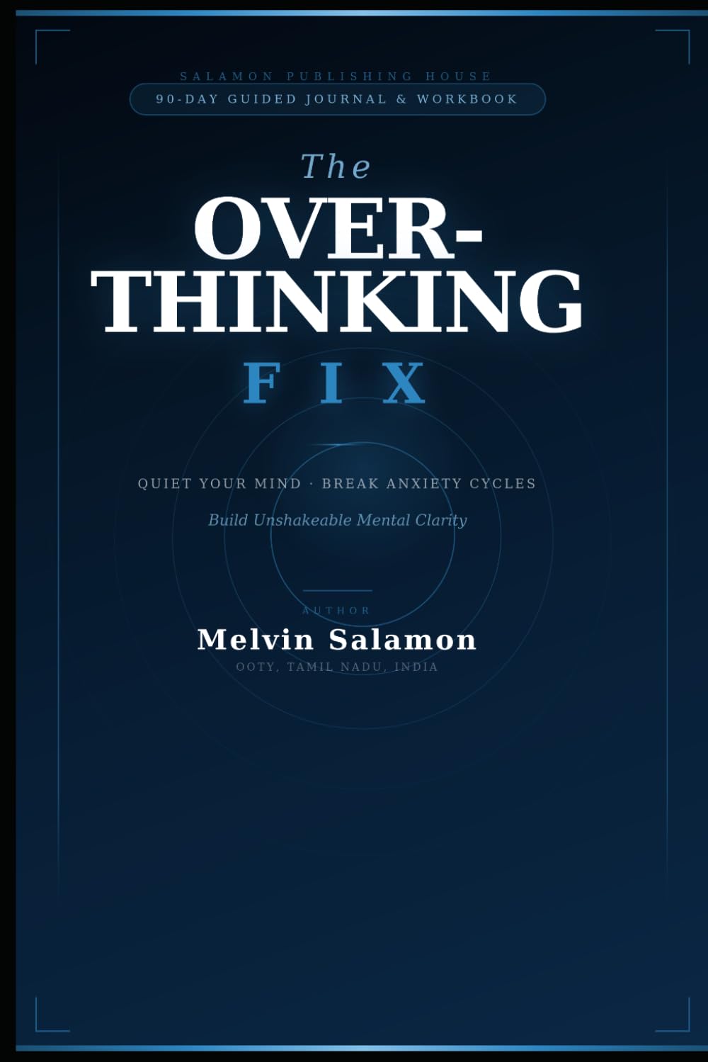 The Overthinking Fix: A 90-Day Guided Journal & Workbook to Quiet Your Mind, Break Anxiety Cycles & Build Unshakeable Mental Clarity