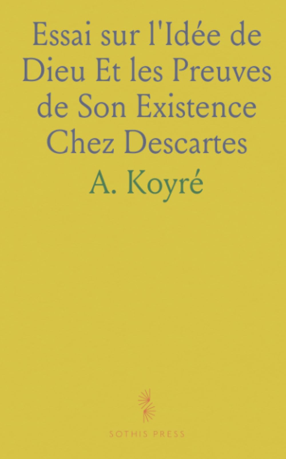Essai sur l'Idée de Dieu Et les Preuves de Son Existence Chez Descartes