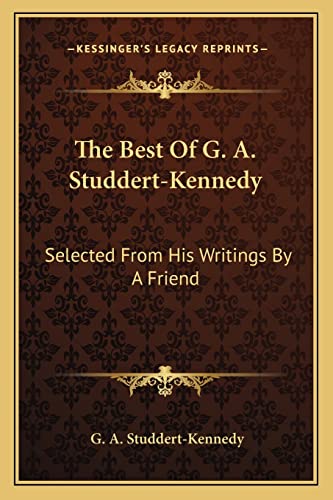 The Best Of G. A. Studdert-Kennedy: Selected From His Writings By A Friend
