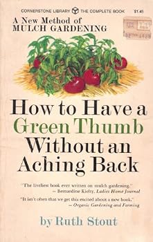 How to Have a Green Thumb Without an Aching Back: A New Method of Mulch Gardening