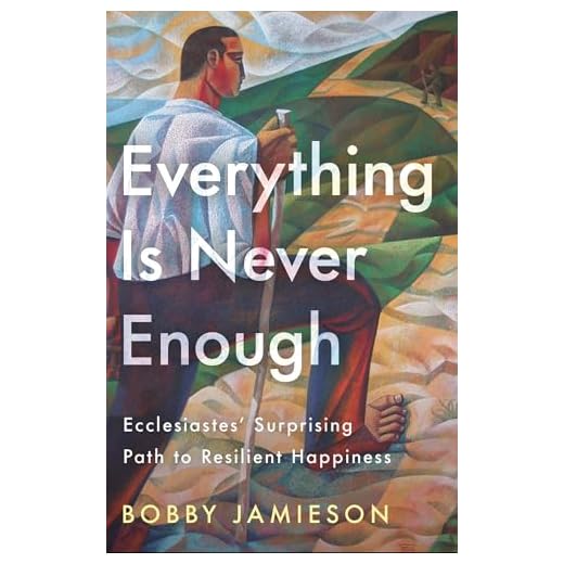 Everything Is Never Enough: Ecclesiastes' Surprising Path to Resilient Happiness