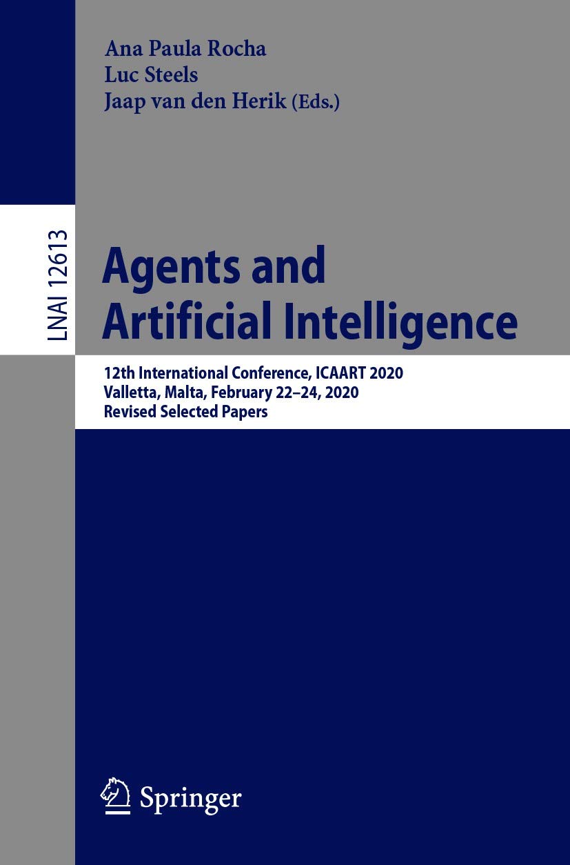 Agents and Artificial Intelligence: 12th International Conference, ICAART 2020, Valletta, Malta, February 22–24, 2020, Revised Selected Papers (Lecture Notes in Computer Science Book 12613)