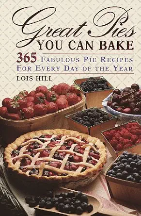 Great Pies You Can Bake: 365 Fabulous Pie Recipes for Every Day of the Year Great Pies You Can Bake: 365 Fabulous Pie Recipes for Every Day of the Year book cover