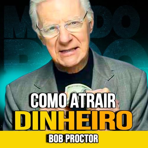 Bob Proctor | COMO ATRAIR DINHEIRO COM FOCO CERTO