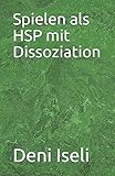 Spielen als HSP mit Dissoziation (German Edition)